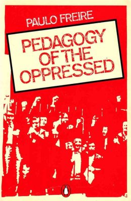  「 Freire's Pedagogy of the Oppressed 」:  A Revolutionary Brushstroke on the Canvas of Education